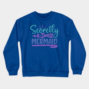secretly a mermaid Crewneck Sweatshirt